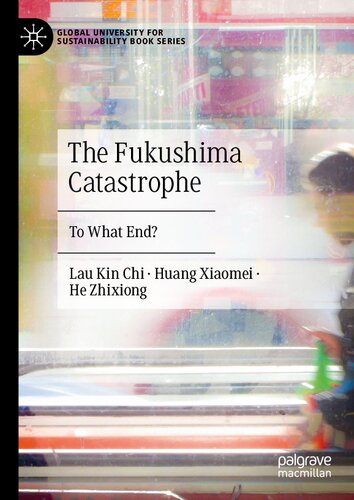 The Fukushima Catastrophe: To What End? (Global University for Sustainability Book Series)