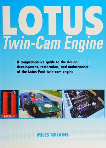 Lotus Twin-Cam Engine: A Comprehensive Guide to the Design, Development, Restoration and Maintenance of the Lotus-Ford Twin-Cam Engine