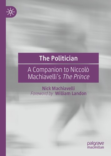 The Politician: A Companion to Niccolò Machiavelli’s The Prince
