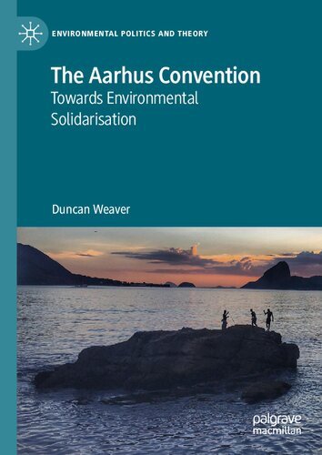 The Aarhus Convention: Towards Environmental Solidarisation (Environmental Politics and Theory)