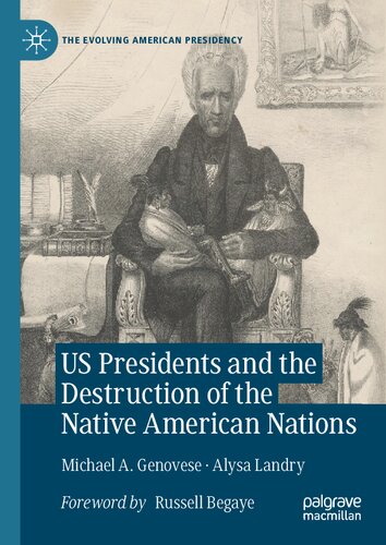 US Presidents and the Destruction of the Native American Nations (The Evolving American Presidency)
