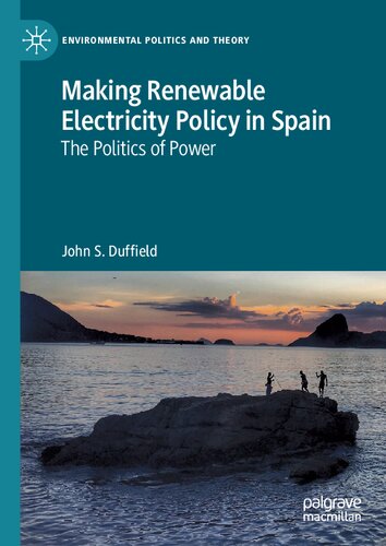 Making Renewable Electricity Policy in Spain: The Politics of Power (Environmental Politics and Theory)