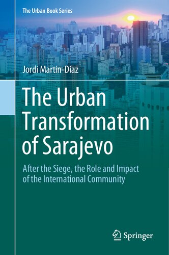The Urban Transformation of Sarajevo: After the Siege, the Role and Impact of the International Community (The Urban Book Series)
