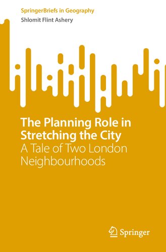 The Planning Role in Stretching the City: A Tale of Two London Neighbourhoods (SpringerBriefs in Geography)