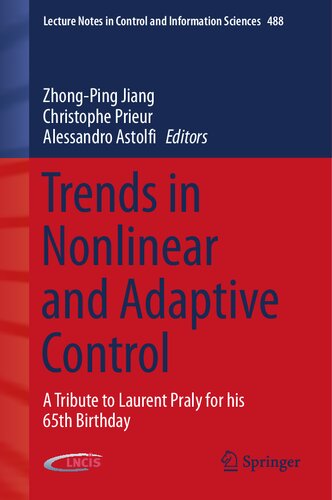 Trends in Nonlinear and Adaptive Control: A Tribute to Laurent Praly for his 65th Birthday (Lecture Notes in Control and Information Sciences, 488)