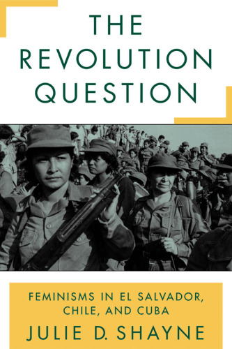 The Revolution Question: Feminisms in El Salvador, Chile, and Cuba