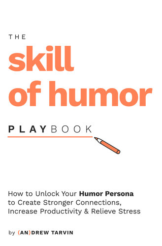 The Skill of Humor Playbook: How to Unlock Your Humor Persona to Create Stronger Connections, Increase Productivity, and Relieve Stress