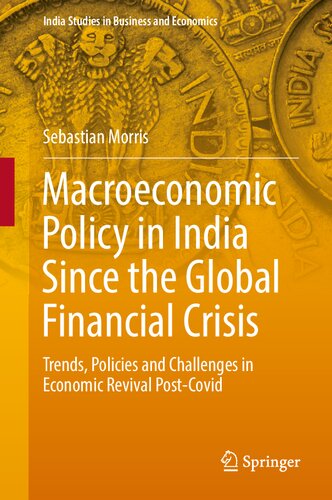 Macroeconomic Policy in India Since the Global Financial Crisis: Trends, Policies and Challenges in Economic Revival Post-Covid (India Studies in Business and Economics)