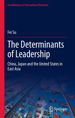The Determinants of Leadership: China, Japan and the United States in East Asia (Contributions to International Relations)