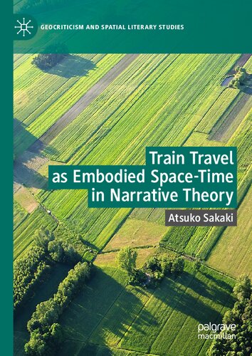 Train Travel as Embodied Space-Time in Narrative Theory: Toward an Alternative Narrative Theory (Geocriticism and Spatial Literary Studies)
