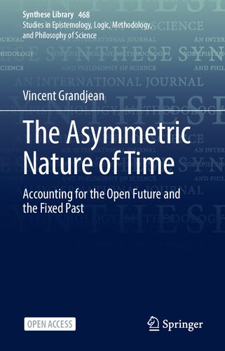 The Asymmetric Nature of Time: Accounting for the Open Future and the Fixed Past (Synthese Library, 468)