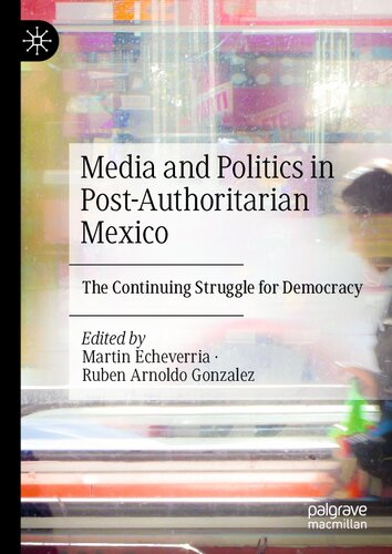 Media and Politics in Post-Authoritarian Mexico: The Continuing Struggle for Democracy