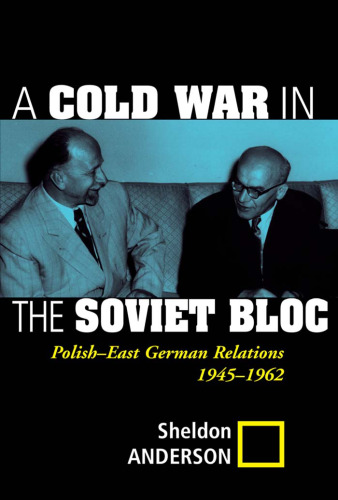 A Cold War in the Soviet Bloc: Polish-East German Relations, 1945-1962