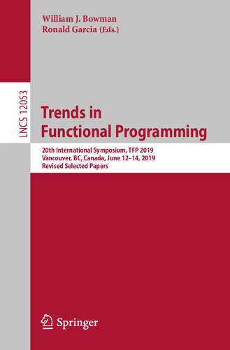 Trends in Functional Programming: 20th International Symposium, TFP 2019, Vancouver, BC, Canada, June 12–14, 2019, Revised Selected Papers (Theoretical Computer Science and General Issues)