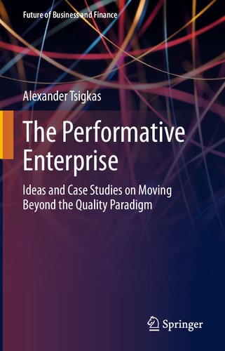 The Performative Enterprise: Ideas and Case Studies on Moving Beyond the Quality Paradigm (Future of Business and Finance)