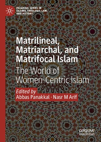Matrilineal, Matriarchal, and Matrifocal Islam: The World of Women-Centric Islam (Palgrave Series in Islamic Theology, Law, and History)