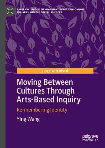 Moving Between Cultures Through Arts-Based Inquiry: Re-membering Identity (Palgrave Studies in Movement across Education, the Arts and the Social Sciences)