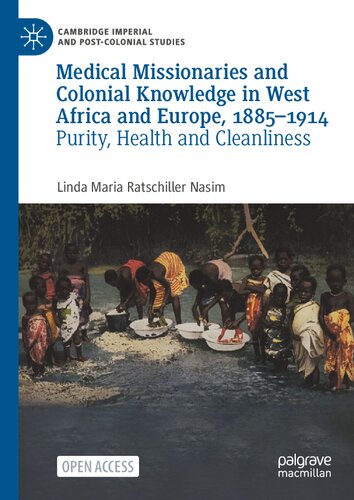 Medical Missionaries and Colonial Knowledge in West Africa and Europe, 1885-1914: Purity, Health and Cleanliness (Cambridge Imperial and Post-Colonial Studies)