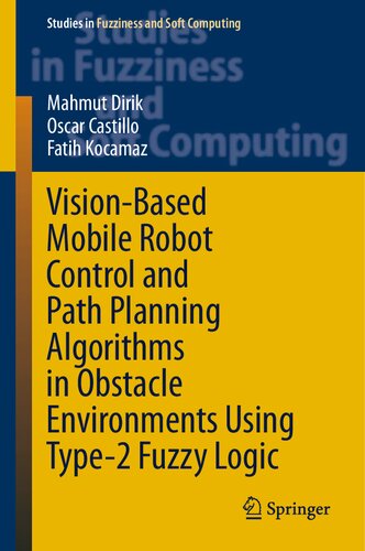 Vision-Based Mobile Robot Control and Path Planning Algorithms in Obstacle Environments Using Type-2 Fuzzy Logic (Studies in Fuzziness and Soft Computing, 407)