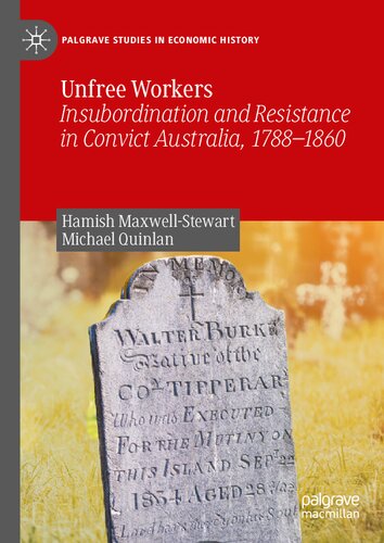 Unfree Workers: Insubordination and Resistance in Convict Australia, 1788-1860 (Palgrave Studies in Economic History)