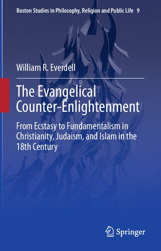 The Evangelical Counter-Enlightenment: From Ecstasy to Fundamentalism in Christianity, Judaism, and Islam in the 18th Century (Boston Studies in Philosophy, Religion and Public Life, 9)