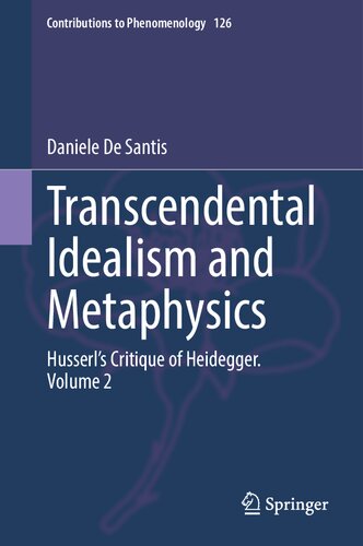 Transcendental Idealism and Metaphysics: Husserl's Critique of Heidegger. Volume 2 (Contributions to Phenomenology, 126)