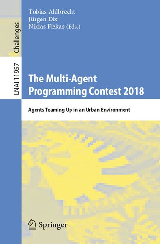 The Multi-Agent Programming Contest 2018: Agents Teaming Up in an Urban Environment (Lecture Notes in Computer Science, 11957)