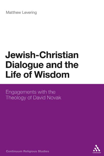 Jewish-christian Dialogue and the Life of Wisdom: Engagements With the Theology of David Novak