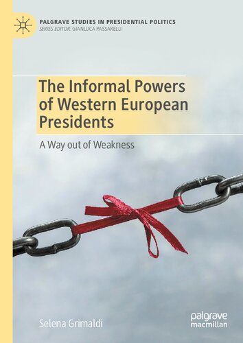 The Informal Powers of Western European Presidents: A Way out of Weakness (Palgrave Studies in Presidential Politics)