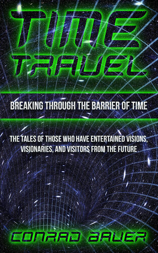 Breaking Through the Barrier of Time: Tales of Those Who Have Entertained Visions, Visionaries, and Visitors from the Future (Paranormal and Unexplained Mysteries Book 9)