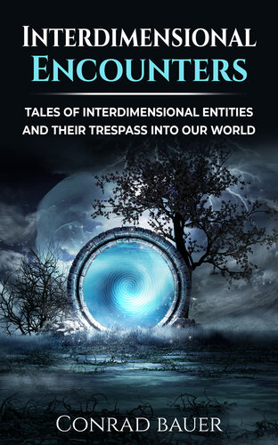 Interdimensional Encounters: Tales of Interdimensional Entities and Their Trespass into Our World (Paranormal and Unexplained Mysteries Book 23)