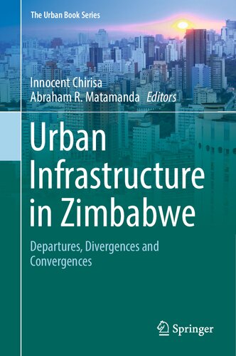 Urban Infrastructure in Zimbabwe: Departures, Divergences and Convergences (The Urban Book Series)