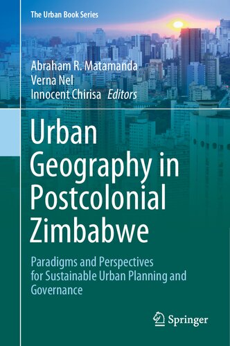Urban Geography in Postcolonial Zimbabwe: Paradigms and Perspectives for Sustainable Urban Planning and Governance (The Urban Book Series)