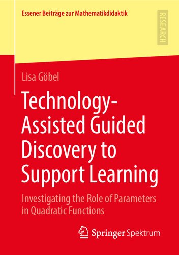 Technology-Assisted Guided Discovery to Support Learning: Investigating the Role of Parameters in Quadratic Functions (Essener Beiträge zur Mathematikdidaktik)