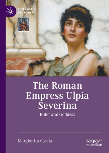 The Roman Empress Ulpia Severina: Ruler and Goddess (Queenship and Power)