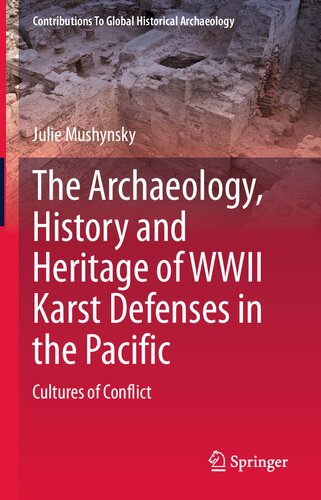 The Archaeology, History and Heritage of WWII Karst Defenses in the Pacific: Cultures of Conflict (Contributions To Global Historical Archaeology)
