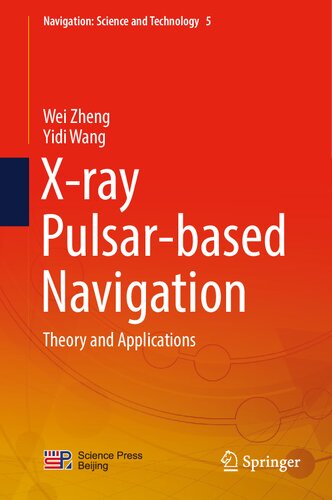X-ray Pulsar-based Navigation: Theory and Applications (Navigation: Science and Technology, 5)
