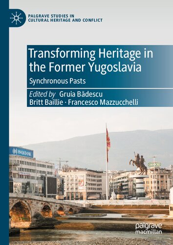 Transforming Heritage in the Former Yugoslavia: Synchronous Pasts (Palgrave Studies in Cultural Heritage and Conflict)
