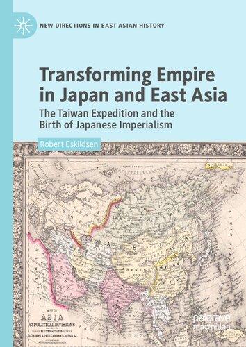 Transforming Empire in Japan and East Asia: The Taiwan Expedition and the Birth of Japanese Imperialism (New Directions in East Asian History)