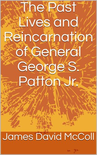 The Past Lives and Reincarnation of General George S. Patton Jr.