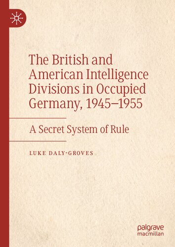 The British and American Intelligence Divisions in Occupied Germany, 1945–1955: A Secret System of Rule