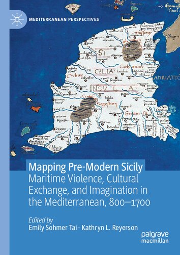 Mapping Pre-Modern Sicily: Maritime Violence, Cultural Exchange, and Imagination in the Mediterranean, 800-1700 (Mediterranean Perspectives)