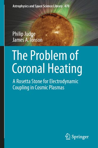 The Problem of Coronal Heating: A Rosetta Stone for Electrodynamic Coupling in Cosmic Plasmas (Astrophysics and Space Science Library, 470)