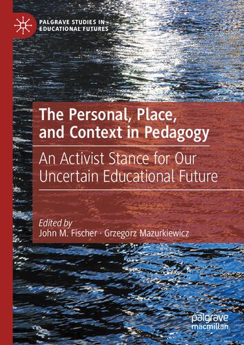 The Personal, Place, and Context in Pedagogy: An Activist Stance for Our Uncertain Educational Future (Palgrave Studies in Educational Futures)