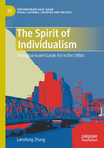 The Spirit of Individualism: Shanghai Avant-Garde Art in the 1980s (Contemporary East Asian Visual Cultures, Societies and Politics)
