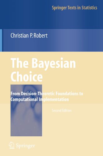 The Bayesian Choice: From Decision-Theoretic Foundations to Computational Implementation (Springer Texts in Statistics)