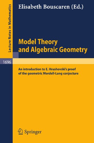 Model Theory and Algebraic Geometry: An introduction to E. Hrushovski's proof of the geometric Mordell-Lang conjecture (Lecture Notes in Mathematics, 1696)