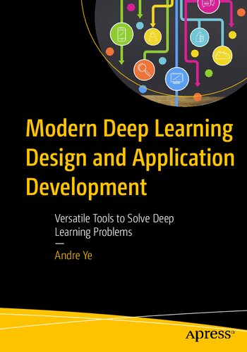 Modern Deep Learning Design and Application Development: Versatile Tools to Solve Deep Learning Problems