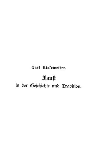 Faust in der Geschichte und Tradition : Mit besonderer Berücksichtigung des occulten Phänomenalismus und des mittelalterlichen Zauberwesens