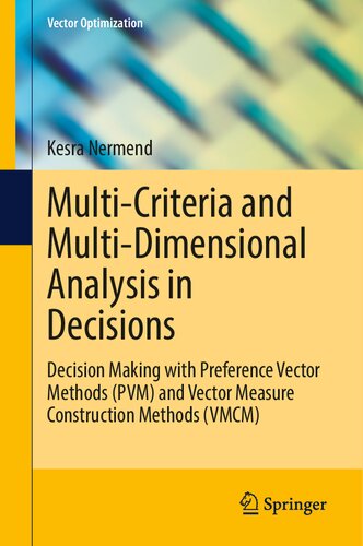 Multi-Criteria and Multi-Dimensional Analysis in Decisions: Decision Making with Preference Vector Methods (PVM) and Vector Measure Construction Methods (VMCM) (Vector Optimization)